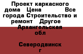 Проект каркасного дома › Цена ­ 8 000 - Все города Строительство и ремонт » Другое   . Архангельская обл.,Северодвинск г.